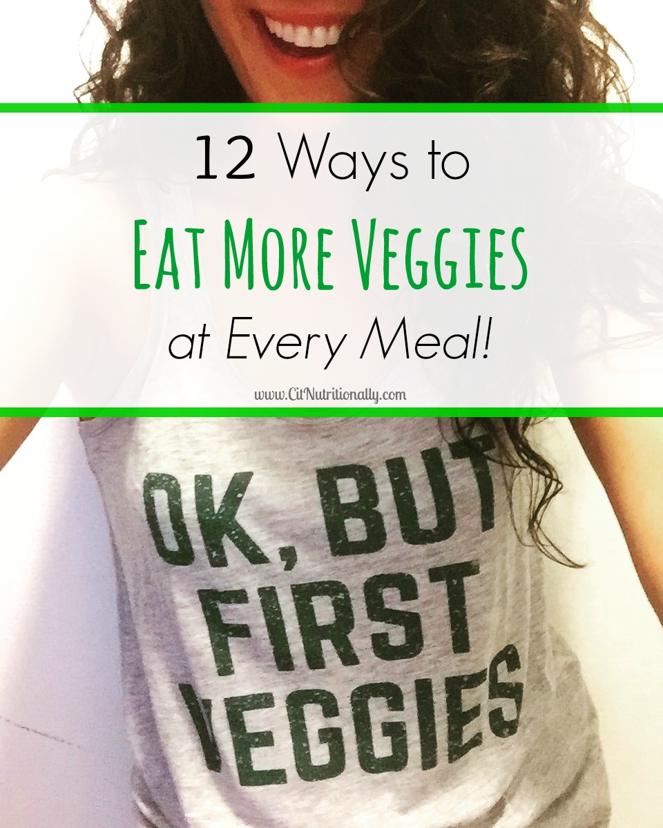 12 Ways to Eat More Veggies at every meal! | C it Nutritionally